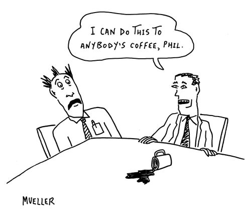 "I can do this to anybody's coffee, Phil."