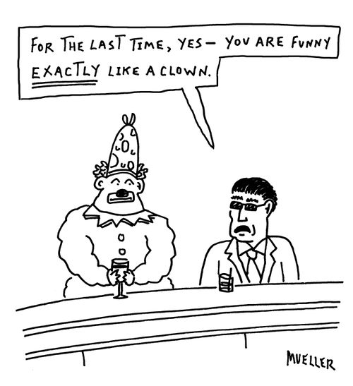 "For the last time, yes - you are funny EXACTLY like a clown."