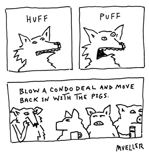 "Blow a condo deal and move back in with the pigs."