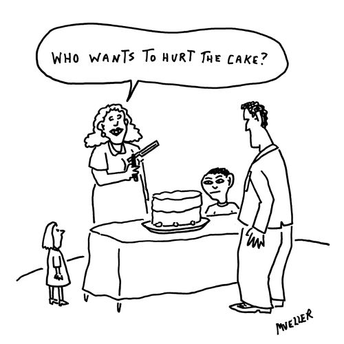 "Who wants to hurt the cake?"
