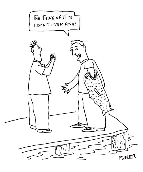 "The thing of it is I don't even fish!"