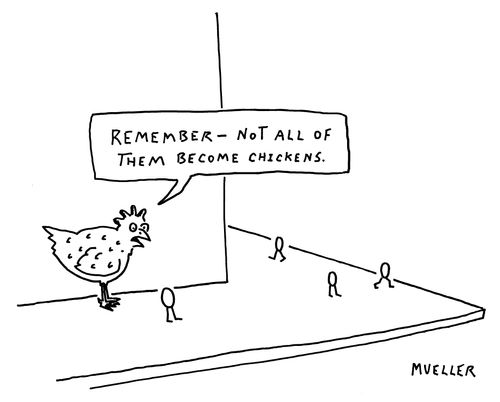 "Remember – not all of them become chickens."