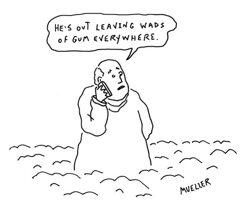 "He's out leaving wads of gum everywhere."