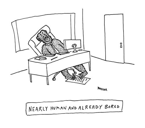 Nearly human and already bored.