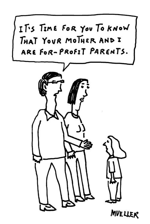 "It's time for you to know that your mother and I are for-profit parents."