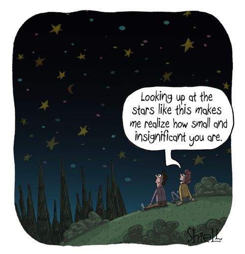 "Looking up at the stars like this makes me realize how small and insignificant you are."