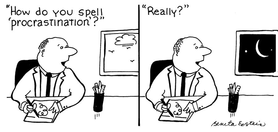 "How do you spell 'procrastination'?"