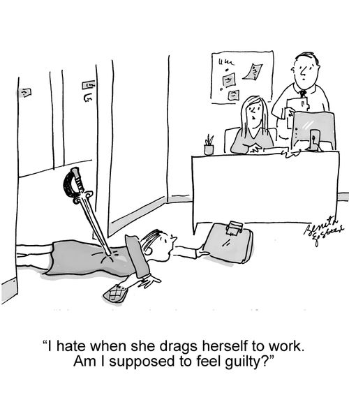 "I hate when she drags herself to work. Am I supposed to feel guilty?"
