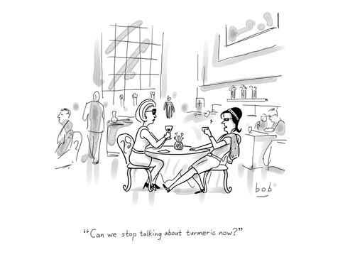 "Can we stop talking about turmeric now?"