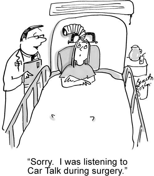"Sorry. I was listening to Car Talk during surgery."
