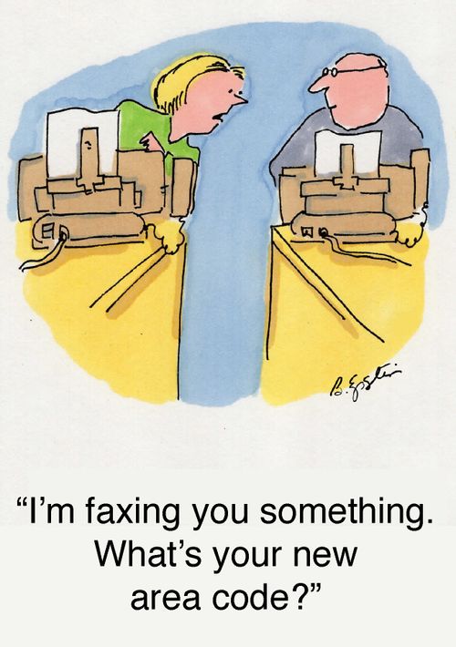 "I'm faxing you something. What's your new area code?"