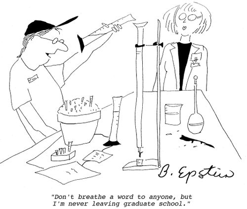 "Don't breath a word to anyone, but I'm never leaving graduate school."