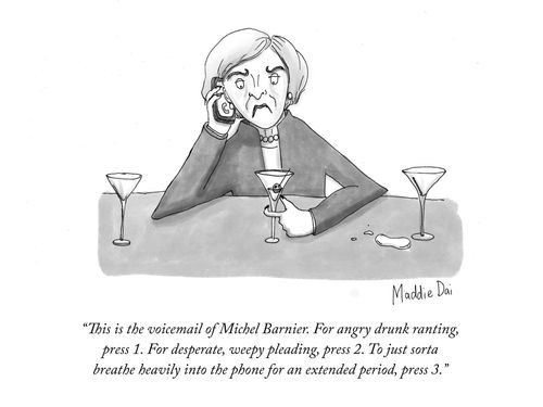 "This is the voicemail of Michel Barnier.For angry drunk ranting, press 1. For separate, weepy pleading, press 2. To just sorta breathe heavily into the phone for an extended period, press 3."