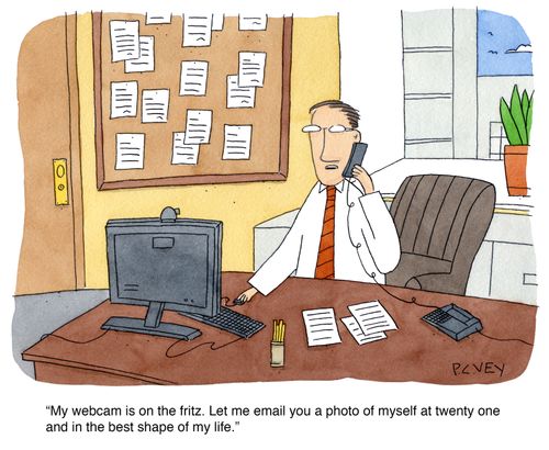 "My webcam is on the fritz. Let me email you a photo of myself at twenty one and in the best shape of my life."