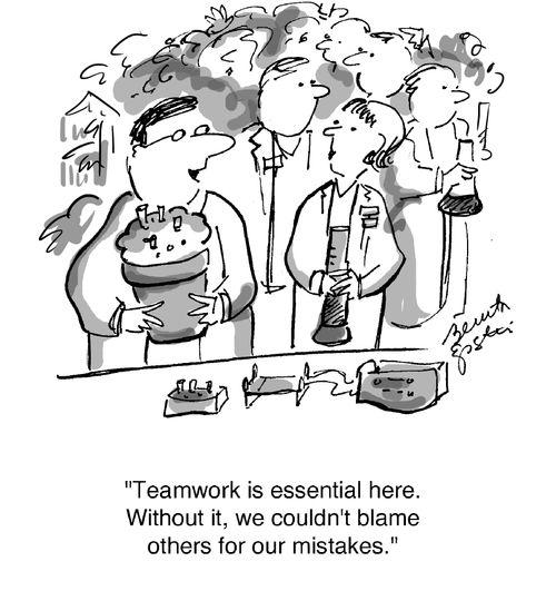 "Teamwork is essential here. Without it, we couldn't blame others for our mistakes."