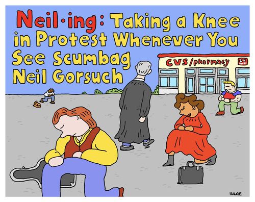 Neil-ing: Taking a knee in protest whenever you see scumbag Neil Gorsuch.