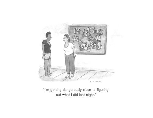 "I'm getting dangerously close to figuring out what I did last night."