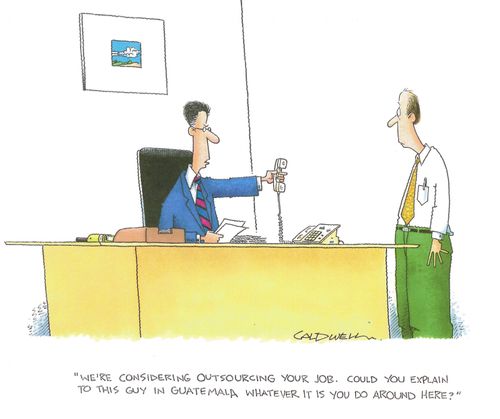 "We're considering outsourcing your job. Could you explain to this guy in Guatemala whatever it is you do around here?"
