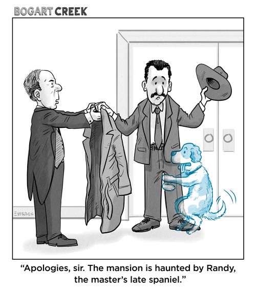"Apologies, sir. The mansion is haunted by Randy, the master's late spaniel."