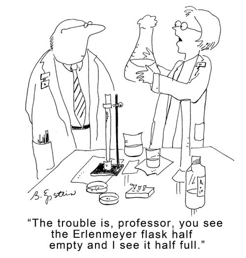"The trouble is, professor, you see the Erlenmeyer flask half empty and I see it half full."