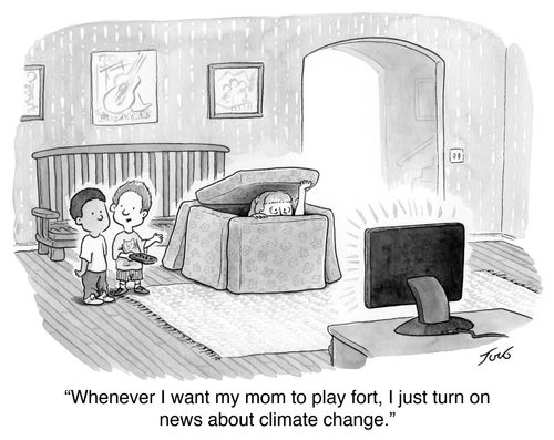 "Whenever I want my mom to play fort, I just turn on news about climate change."