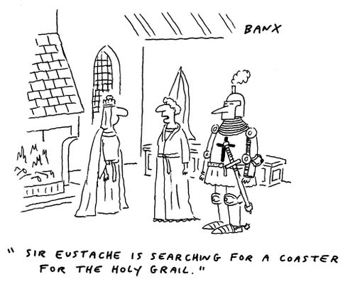"Sir Eustache is searching for a coaster for the holy grail."
