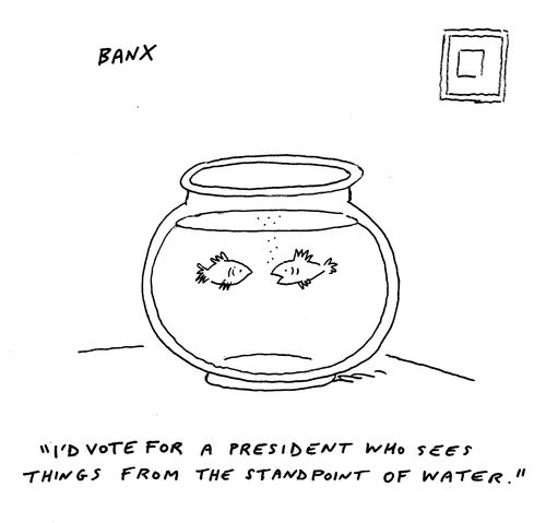 "I'd vote for a president who sees things from the standpoint of water."