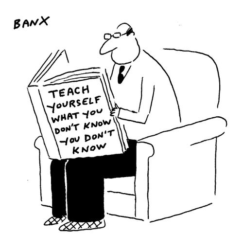 "Teach yourself what you don't know you don't know."
