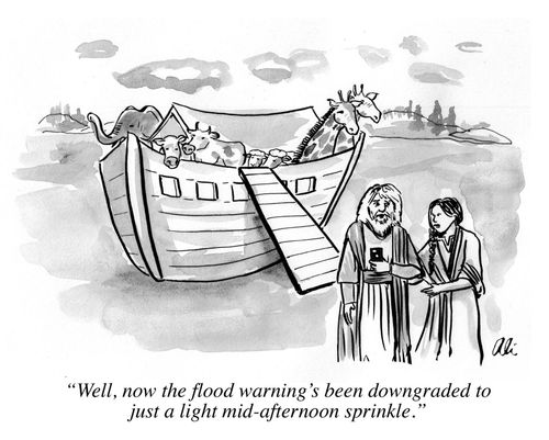 "Well, now the flood warning's been downgraded to just a light mid-afternoon sprinkle."