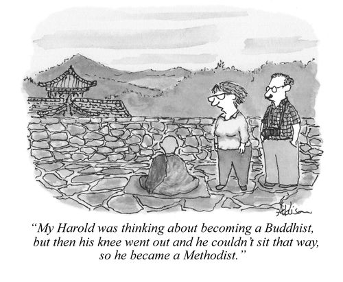 "My Harold was thinking about becoming a Buddhist, but then his knee went out and he couldn't sit that way, so he became a Methodist."