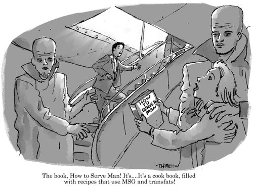 "The book, How to Serve Man! It's. . . It's a cook book, filled with recipes that use MSG and transfats!"