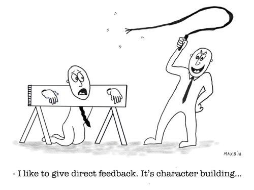 "I like to give direct feedback. It's a character building. . ."