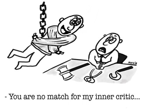 "You are no match for my inner critic. . ."