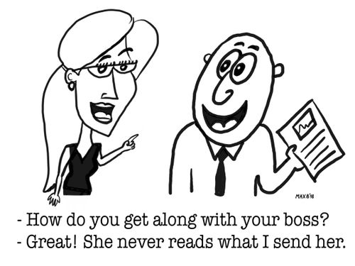 "How do you get along with your boss?" "Great! She never reads what I send her."