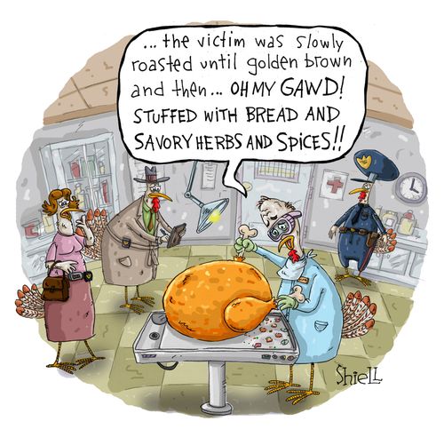 " . . . the victim was slowly roasted until golden brown and then. . . Oh my gawd! Stuffed with bread and savory herbs and spices!"