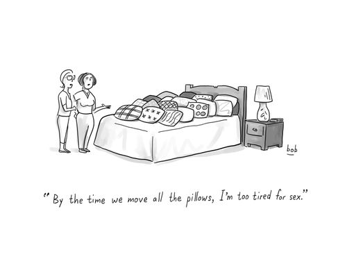 "By the time we move all the pillows, I'm too tired for sex."