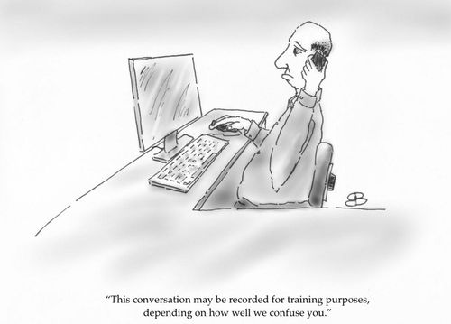 "This conversation may be recorded for training purposes, depending on how well we confuse you."