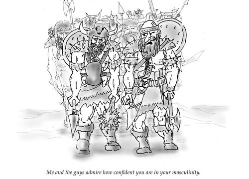 "Me and the guys admire how confident you are in your masculinity."