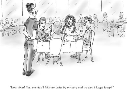 "How about this: you don't take our order by memory and we won't forget to tip?"