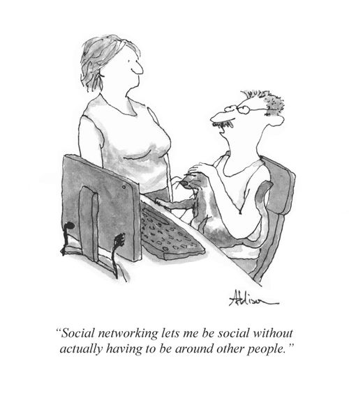 "Social networking lets me be social without actually having to be around other people."