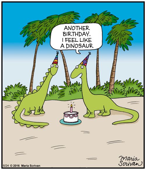 "Another birthday. I feel like a dinosaur."