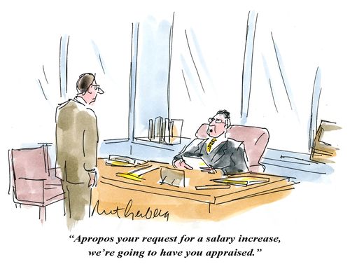 "Apropos your request for a salary increase, we're going to have you appraised."