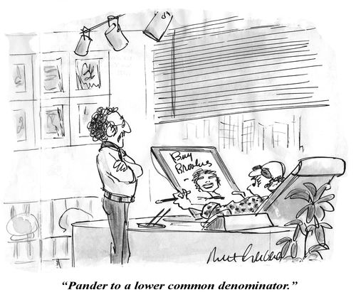 "Pander to a lower common denominator."