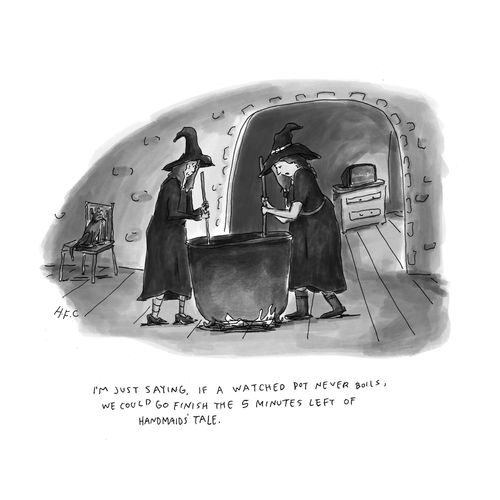 "I'm just stating if a watched pot never boils, we could go finish the 5 minutes left of Handmaid's tale."