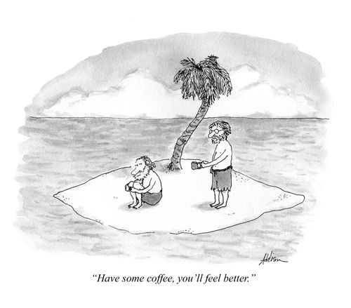 "Have some coffee, you'll feel better."