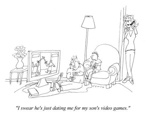 "I swear he's just dating me for my son's video games."