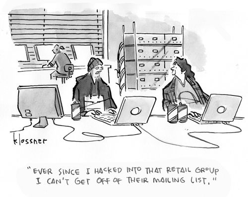 "Ever since I hacked into that retail group I can't get off their mailing list."