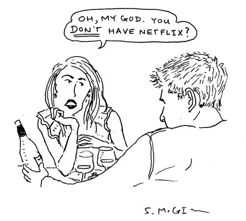"Oh, my God! You don't have Netflix?"
