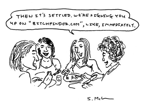 "Then it's settled. We're signing you up on 'Bitchfinder.com', like, immediately."