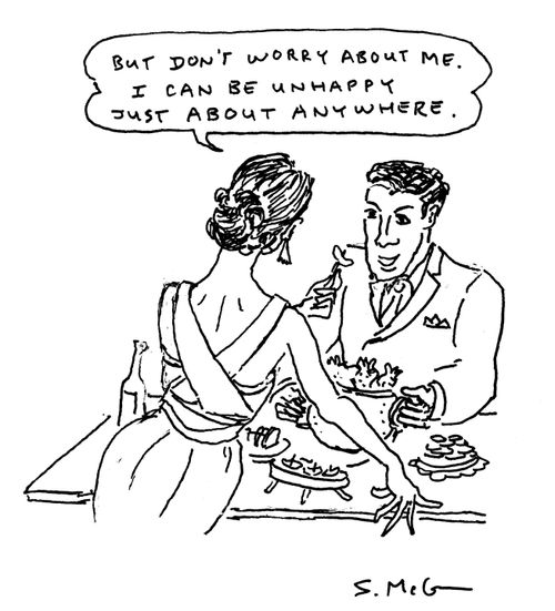 "Don't worry about me. I can be unhappy just about anywhere."